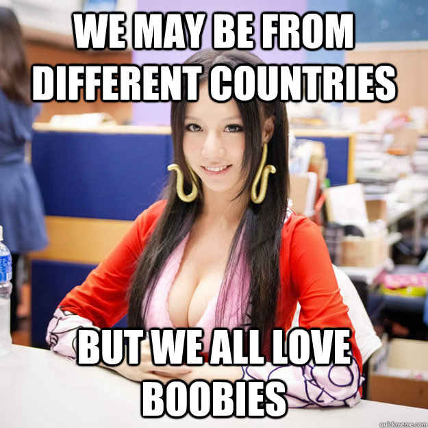 We May be from different countries  but we all love boobies  