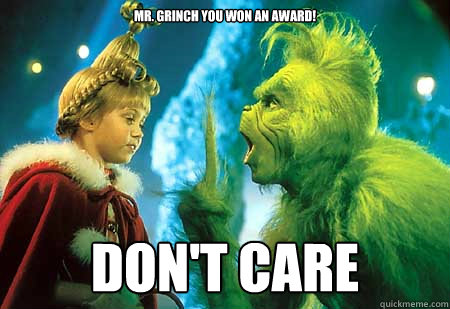 Mr. Grinch you won an award! Don't Care  