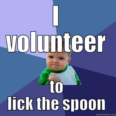 I VOLUNTEER TO LICK THE SPOON Success Kid