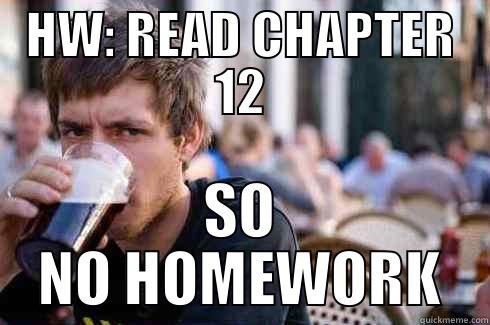 HW: READ CHAPTER 12 SO NO HOMEWORK Lazy College Senior