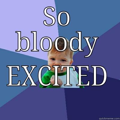 SO BLOODY EXCITED Success Kid