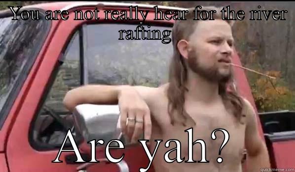 Deliverance 111 -  YOU ARE NOT REALLY HEAR FOR THE RIVER RAFTING ARE YAH? Almost Politically Correct Redneck