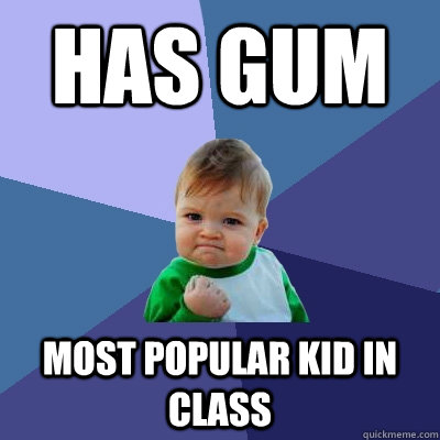 has gum most popular kid in class  Success Kid