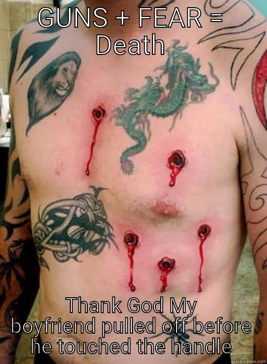 GUNS + FEAR = DEATH THANK GOD MY BOYFRIEND PULLED OFF BEFORE HE TOUCHED THE HANDLE Misc