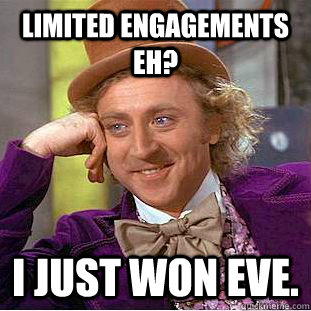 limited engagements eh? I just won eve.  Creepy Wonka