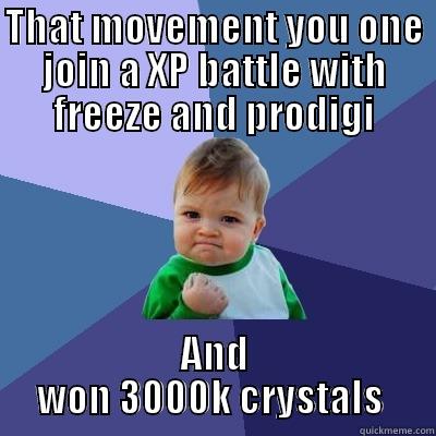 THAT MOVEMENT YOU ONE JOIN A XP BATTLE WITH FREEZE AND PRODIGI AND WON 3000K CRYSTALS  Success Kid