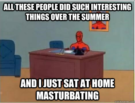 All these people did such interesting things over the summer and I just sat at home masturbating  Spiderman Desk