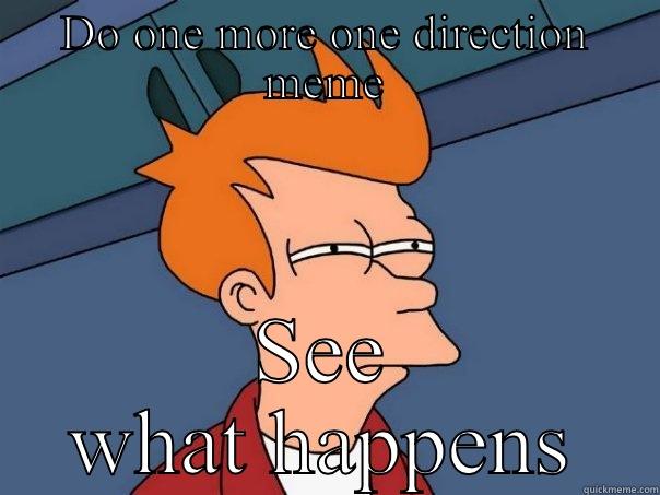 DO ONE MORE ONE DIRECTION MEME SEE WHAT HAPPENS Futurama Fry