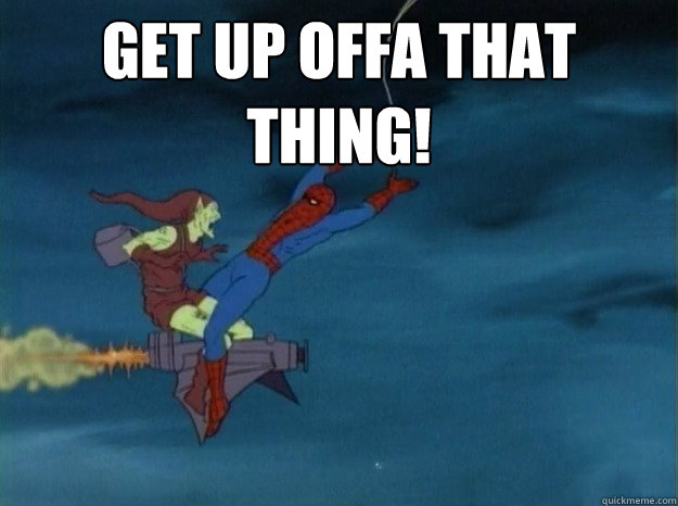 get up offa that thing!   60s Spiderman meme