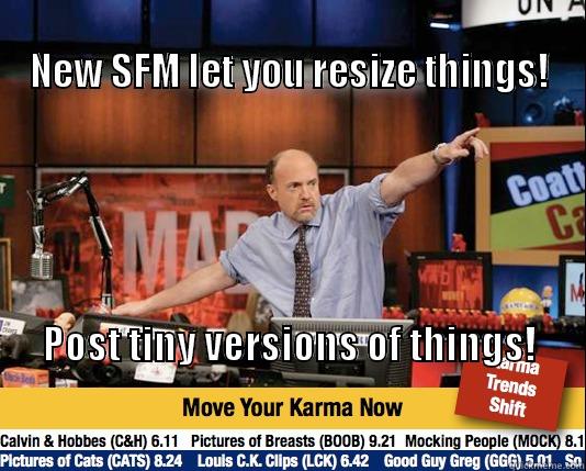 New SFM feature you say? -                                                                    NEW SFM LET YOU RESIZE THINGS! POST TINY VERSIONS OF THINGS!                                                                                                                                           Mad Karma with Jim Cramer