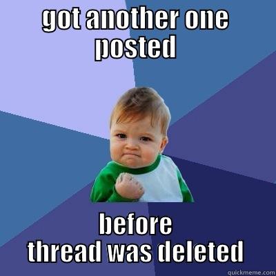 GOT ANOTHER ONE POSTED BEFORE THREAD WAS DELETED Success Kid