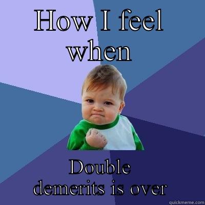 HOW I FEEL WHEN DOUBLE DEMERITS IS OVER Success Kid