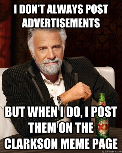 I don't always post advertisements but when I do, I post them on the clarkson meme page  The Most Interesting Man In The World