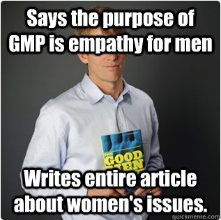 Says the purpose of GMP is empathy for men Writes entire article about women's issues.  