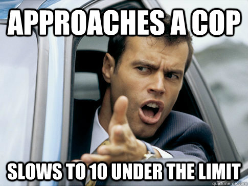 approaches a cop slows to 10 under the limit  Asshole driver