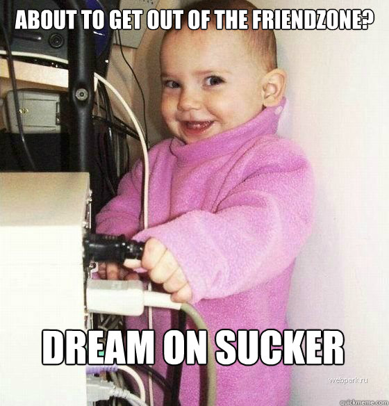 About To Get Out Of The Friendzone? Dream On Sucker Caption 3 goes here  Troll Baby