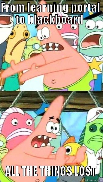 FROM LEARNING PORTAL TO BLACKBOARD  ALL THE THINGS LOST Push it somewhere else Patrick