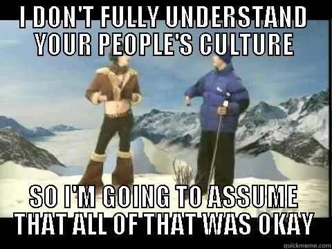 I DON'T FULLY UNDERSTAND YOUR PEOPLE'S CULTURE SO I'M GOING TO ASSUME THAT ALL OF THAT WAS OKAY Misc