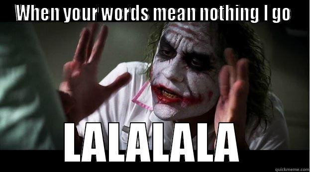 WHEN YOUR WORDS MEAN NOTHING I GO LALALALA Joker Mind Loss