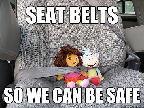 Seat Belts So We Can Be Safe Seat Belts So We Can Be Safe Quickmeme 