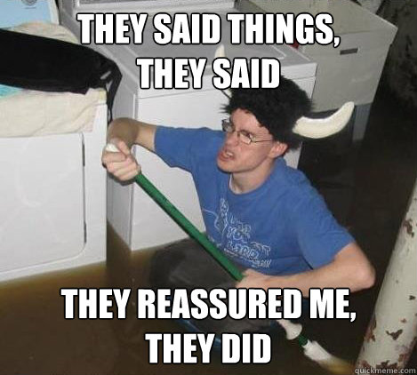 they said things, 
they said they reassured me, 
they did  They said