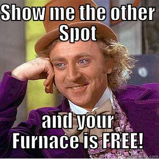 SHOW ME THE OTHER SPOT AND YOUR FURNACE IS FREE! Condescending Wonka