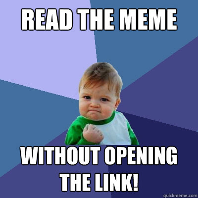 Read the meme Without opening the link!  Success Kid