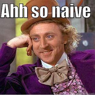 AHH SO NAIVE   Condescending Wonka