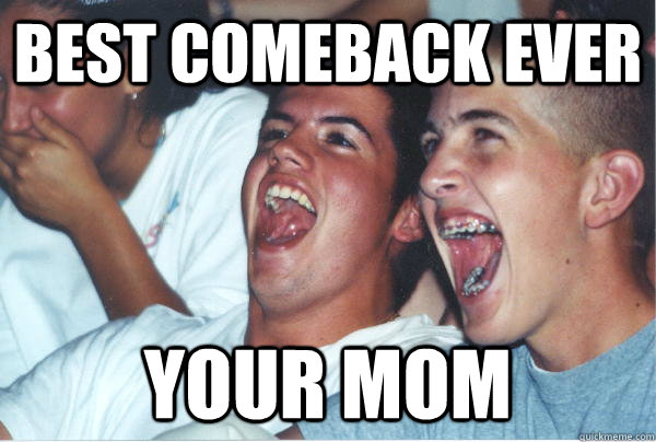 Best Comeback ever your mom  Immature High Schoolers
