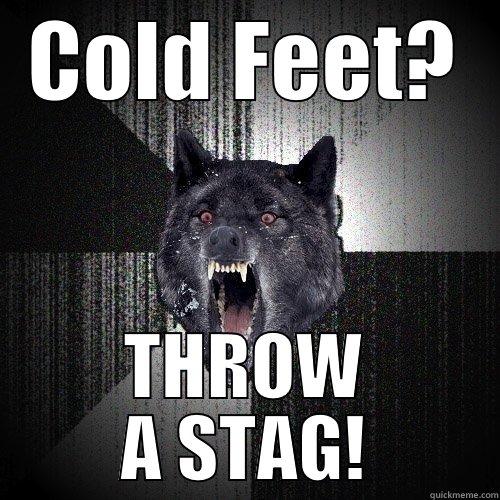 COLD FEET? THROW A STAG! Insanity Wolf