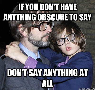 If you don't have anything obscure to say Don't say anything at all  