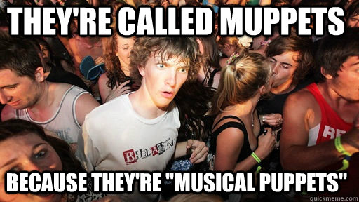 They're called Muppets because they're 