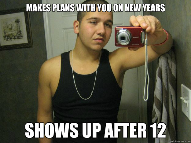 makes plans with you on new years shows up after 12 - makes plans with you on new years shows up after 12  Buzzkill Bill