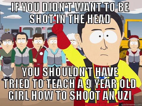 IF YOU DIDN'T WANT TO BE SHOT IN THE HEAD YOU SHOULDN'T HAVE TRIED TO TEACH A 9 YEAR OLD GIRL HOW TO SHOOT AN UZI Captain Hindsight