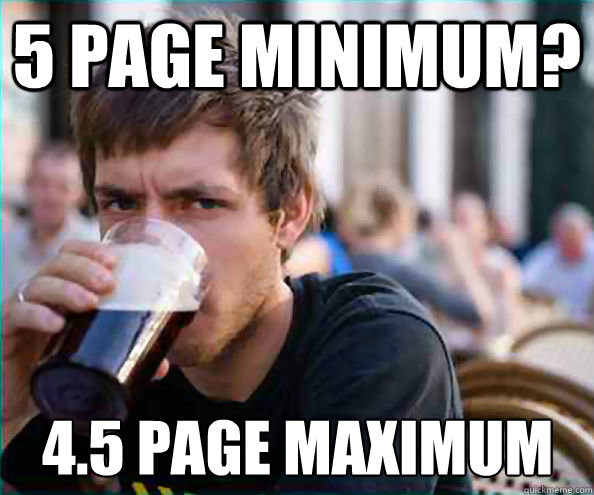 5 page minimum? 4.5 page maximum  Lazy College Senior