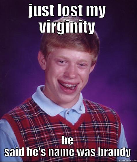 JUST LOST MY VIRGINITY HE SAID HE'S NAME WAS BRANDY Bad Luck Brian