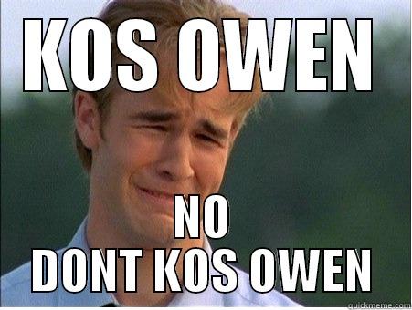 KOS OWEN NO DONT KOS OWEN 1990s Problems