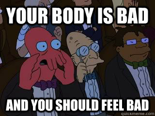 your body is bad and you should feel bad - your body is bad and you should feel bad  Bad Zoidberg