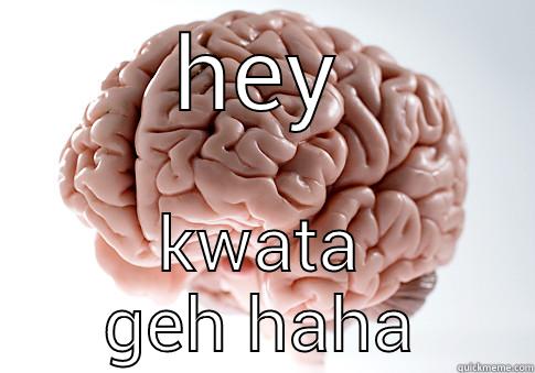HEY KWATA GEH HAHA Scumbag Brain