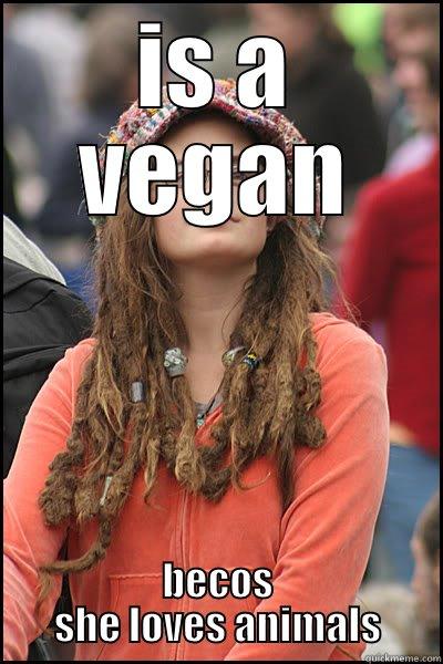 vegan meme - IS A VEGAN BECOS SHE LOVES ANIMALS College Liberal