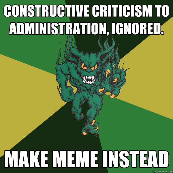 constructive criticism to administration, ignored.  make meme instead  Green Terror