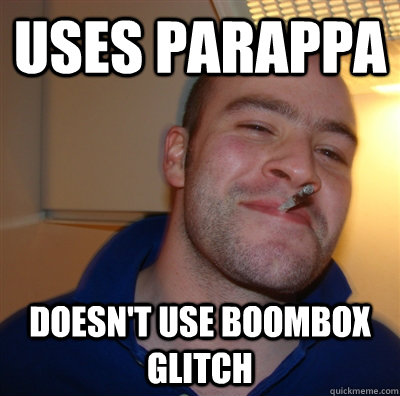 Uses Parappa Doesn't use boombox glitch  GoodGuyGreg