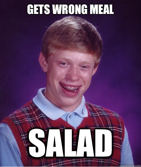 Gets wrong meal Salad  Bad Luck Brian