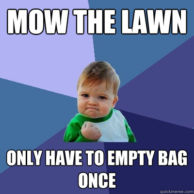 Mow the lawn only have to empty bag once  Success Kid
