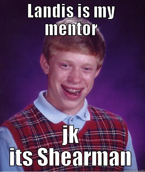 LANDIS IS MY MENTOR JK ITS SHEARMAN Bad Luck Brian