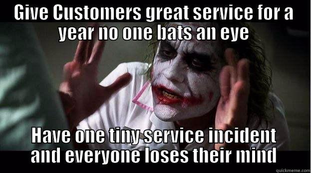 Service incident  - GIVE CUSTOMERS GREAT SERVICE FOR A YEAR NO ONE BATS AN EYE HAVE ONE TINY SERVICE INCIDENT AND EVERYONE LOSES THEIR MIND Joker Mind Loss