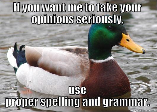 IF YOU WANT ME TO TAKE YOUR OPINIONS SERIOUSLY, USE PROPER SPELLING AND GRAMMAR.  Actual Advice Mallard
