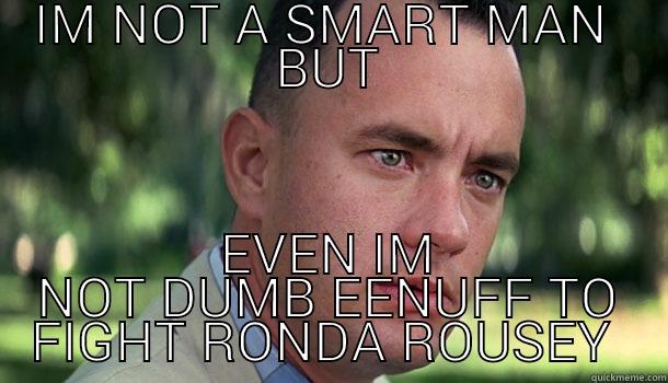 IM NOT A SMART MAN  BUT EVEN IM NOT DUMB EENUFF TO FIGHT RONDA ROUSEY  Offensive Forrest Gump