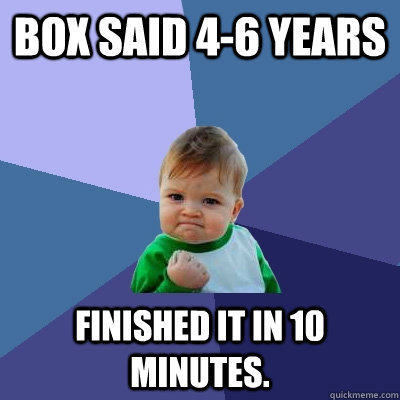 Box said 4-6 years Finished it in 10 minutes.  Success Kid