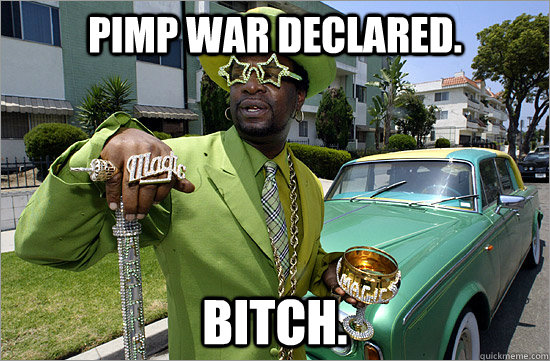 pimp war declared. Bitch.  